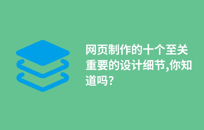 網(wǎng)頁制作的十個(gè)至關(guān)重要的設(shè)計(jì)細(xì)節(jié),你知道嗎？