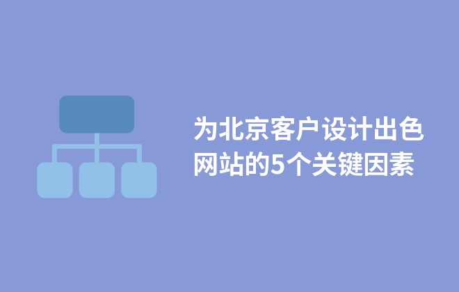 為北京客戶設(shè)計(jì)出色網(wǎng)站的5個(gè)關(guān)鍵因素