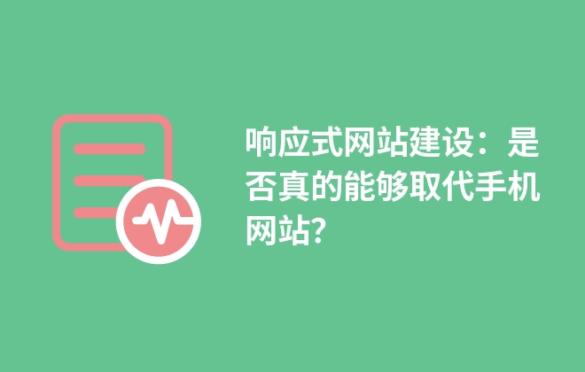 響應(yīng)式網(wǎng)站建設(shè)：是否真的能夠取代手機(jī)網(wǎng)站？