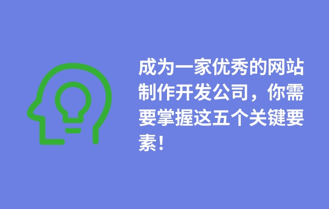 成為一家優(yōu)秀的網(wǎng)站制作開發(fā)公司，你需要掌握這五個關(guān)鍵要素！