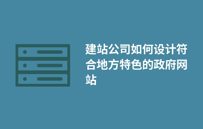 建站公司如何設(shè)計符合地方特色的政府網(wǎng)站