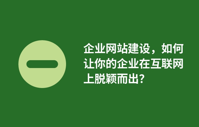 企業(yè)網(wǎng)站建設(shè)，如何讓你的企業(yè)在互聯(lián)網(wǎng)上脫穎而出？