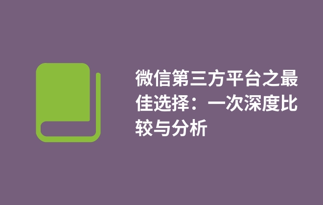 微信第三方平臺(tái)之最佳選擇：一次深度比較與分析