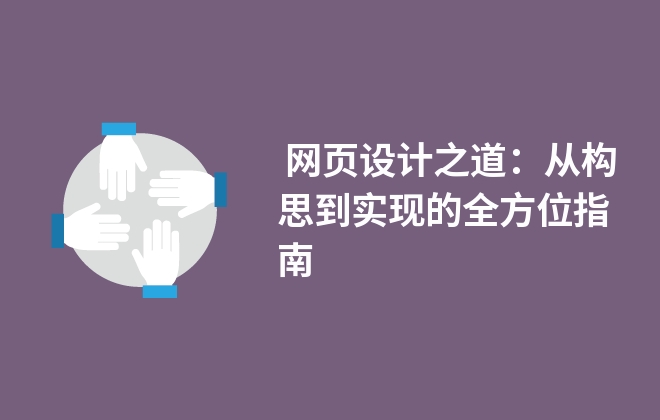  網(wǎng)頁設計之道：從構思到實現(xiàn)的全方位指南