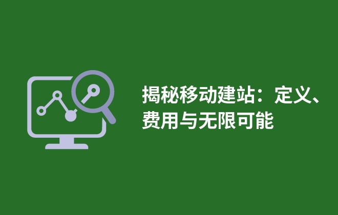 揭秘移動建站：定義、費用與無限可能