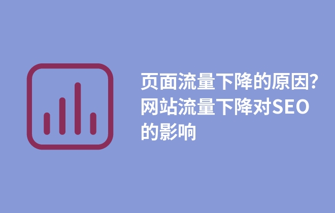 頁面流量下降的原因？網(wǎng)站流量下降對SEO的影響