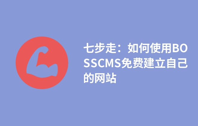 七步走：如何使用BOSSCMS免費建立自己的網(wǎng)站