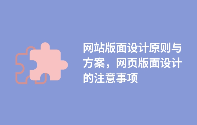 網(wǎng)站版面設(shè)計原則與方案，網(wǎng)頁版面設(shè)計的注意事項(xiàng)