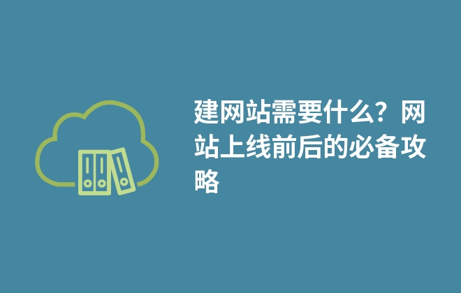 建網(wǎng)站需要什么？網(wǎng)站上線前后的必備攻略