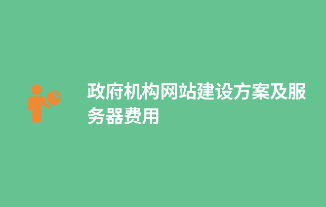 政府機(jī)構(gòu)網(wǎng)站建設(shè)方案及服務(wù)器費(fèi)用