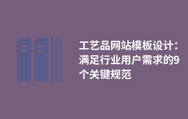 工藝品網(wǎng)站模板設(shè)計(jì)：滿足行業(yè)用戶需求的9個(gè)關(guān)鍵規(guī)范